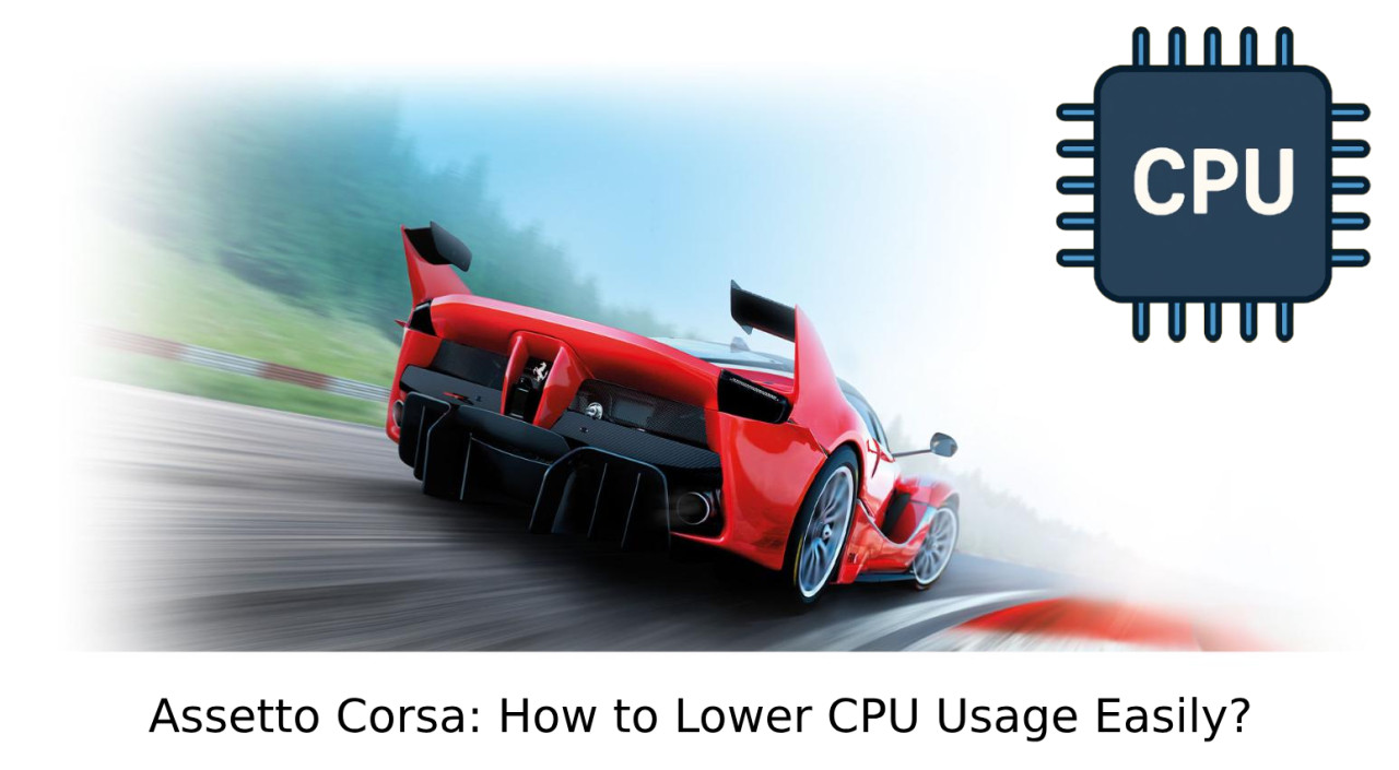 Assetto Corsa: How to Lower CPU Usage Easily?